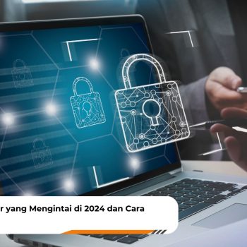 7 Bahaya Ancaman Siber yang Mengintai di 2024 dan Cara Mengatasinya
