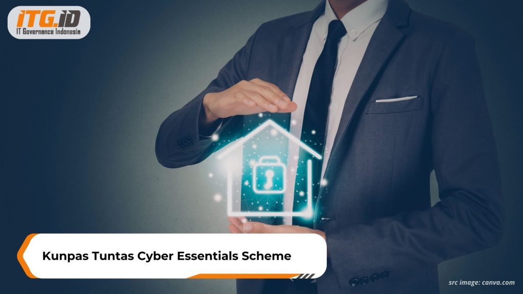 Cyber Essentials Scheme: Pengertian, Komponen, Implementasi Manfaat dan Regulasi untuk Bisnis
