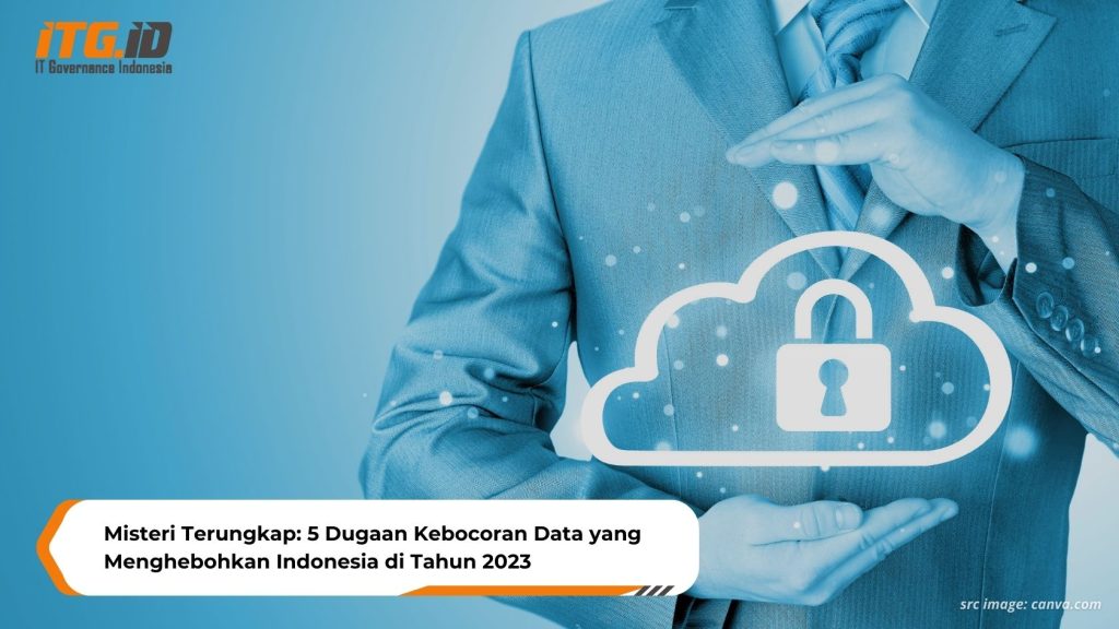 Misteri Terungkap 5 Dugaan Kebocoran Data yang Menghebohkan Indonesia di Tahun 2023