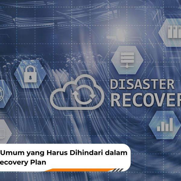 5 Kesalahan Umum yang Harus Dihindari dalam IT Disaster Recovery Plan