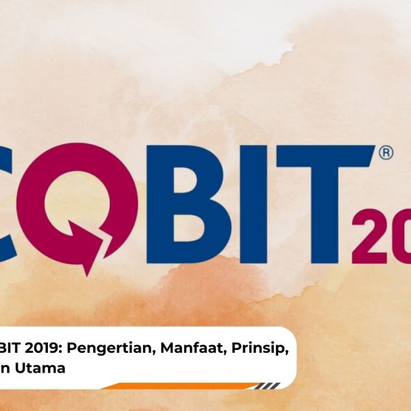 Mengenal COBIT 2019: Pengertian, Manfaat, Prinsip, dan Komponen Utama