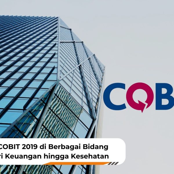 Penerapan COBIT 2019 di Berbagai Bidang Industri: Dari Keuangan hingga Kesehatan