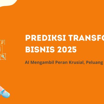 Prediksi Transformasi Bisnis 2025: AI Mengambil Peran Krusial, Peluang atau Ancaman?