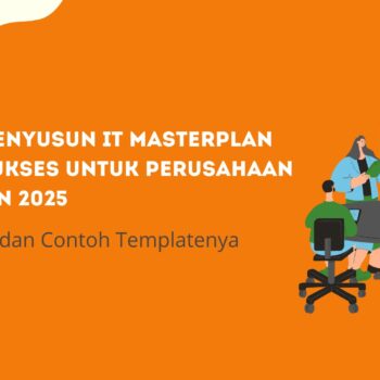 Cara Menyusun IT Masterplan yang Sukses untuk Perusahaan di Tahun 2025: Panduan dan Contoh Templatenya