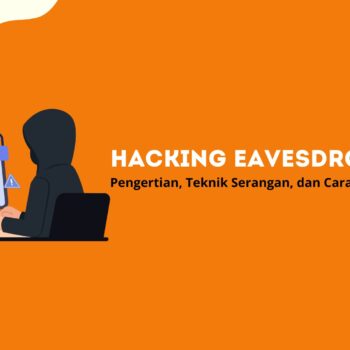 Hacking Eavesdropping: Pengertian, Teknik Serangan, dan Cara Mencegahnya