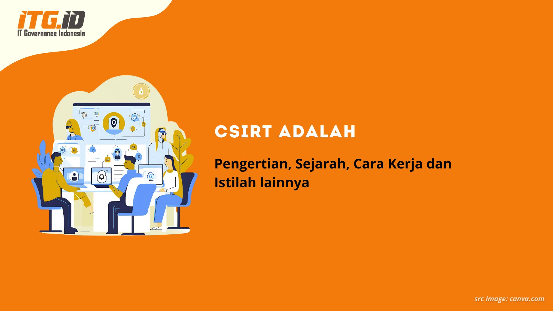 CSIRT Adalah: Pengertian, Sejarah, Cara Kerja dan Istilah lainnya