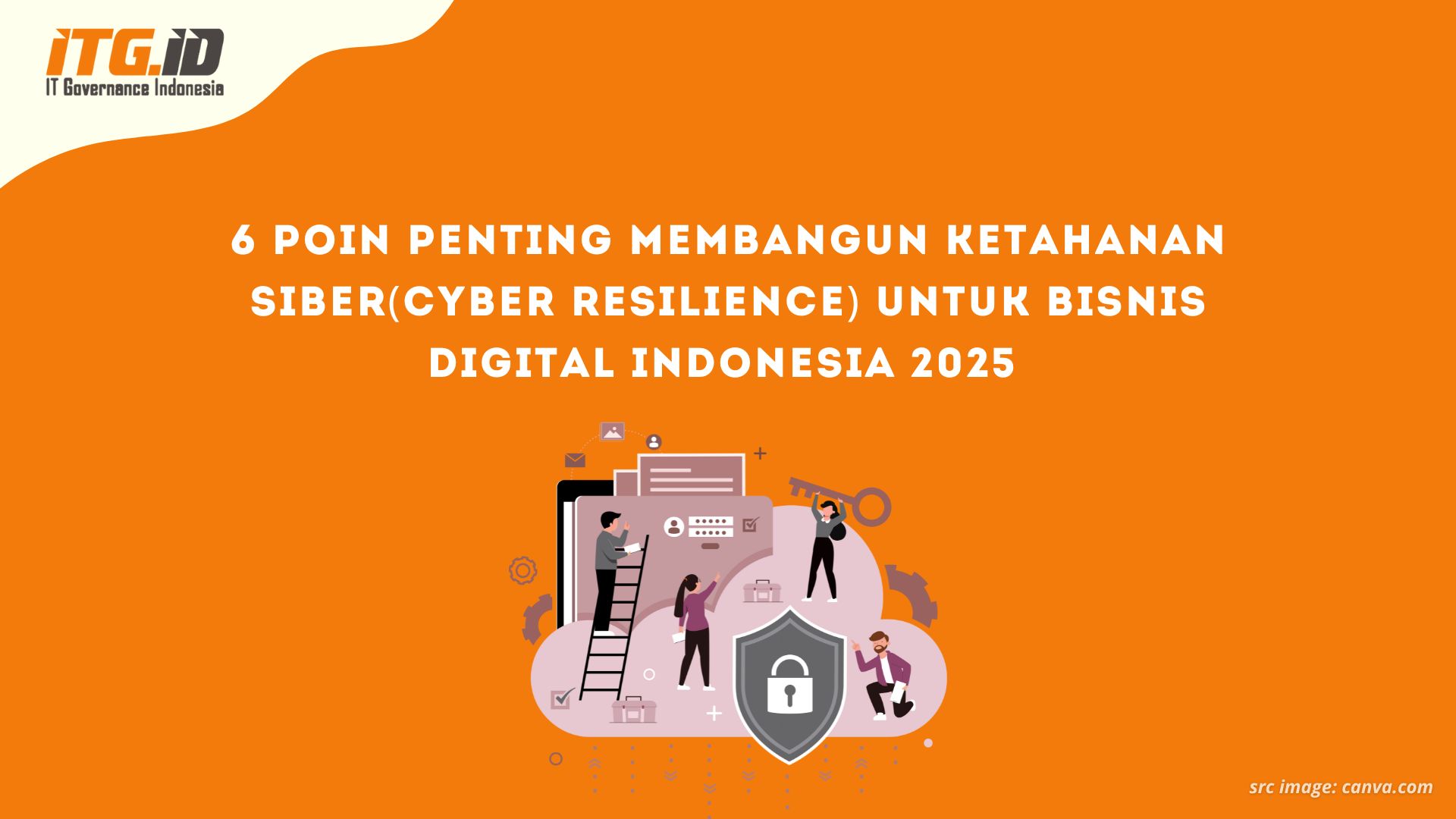 6 Poin Penting Membangun Ketahanan Siber(Cyber Resilience) untuk Bisnis Digital Indonesia 2025 