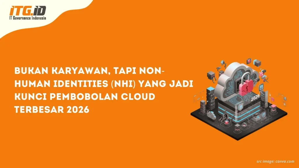 Bukan Karyawan, tapi Non-Human Identities (NHI) yang Jadi Kunci Pembobolan Cloud Terbesar 2026
